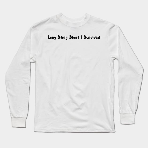 Long Story Short I Survived Long Sleeve T-Shirt by Mojakolane